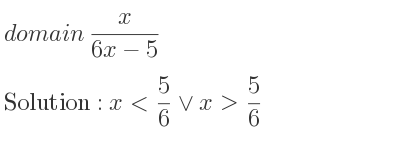The domain of x/(6x-5) is x< 5/6 \lor x> 5/6